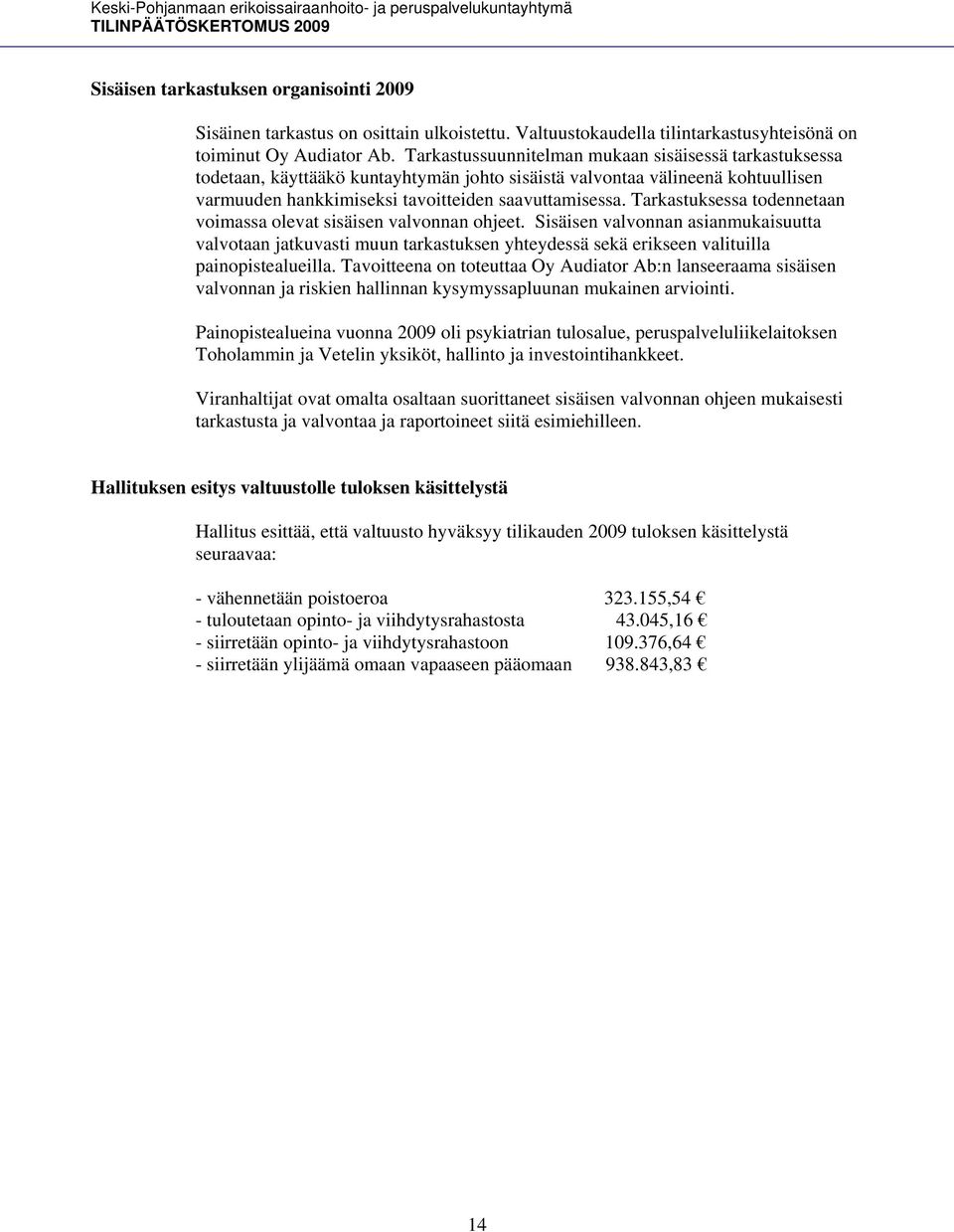 Tarkastuksessa todennetaan voimassa olevat sisäisen valvonnan ohjeet. Sisäisen valvonnan asianmukaisuutta valvotaan jatkuvasti muun tarkastuksen yhteydessä sekä erikseen valituilla painopistealueilla.