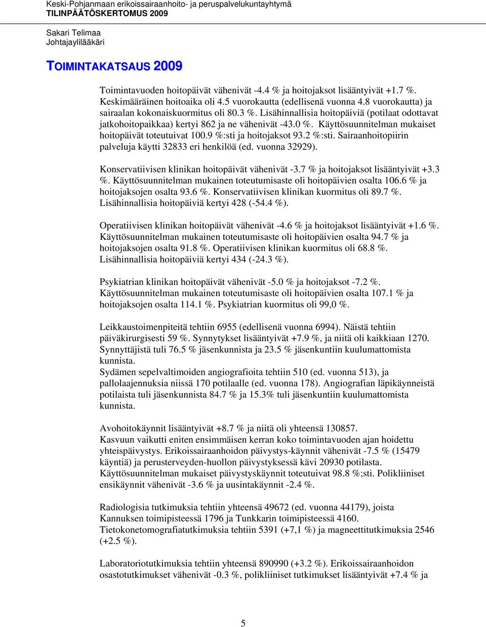 Käyttösuunnitelman mukaiset hoitopäivät toteutuivat 100.9 %:sti ja hoitojaksot 93.2 %:sti. Sairaanhoitopiirin palveluja käytti 32833 eri henkilöä (ed. vuonna 32929).