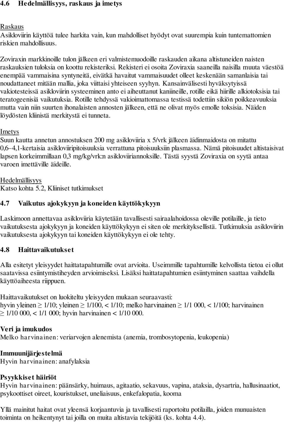 Rekisteri ei osoita Zoviraxia saaneilla naisilla muuta väestöä enempää vammaisina syntyneitä, eivätkä havaitut vammaisuudet olleet keskenään samanlaisia tai noudattaneet mitään mallia, joka viittaisi