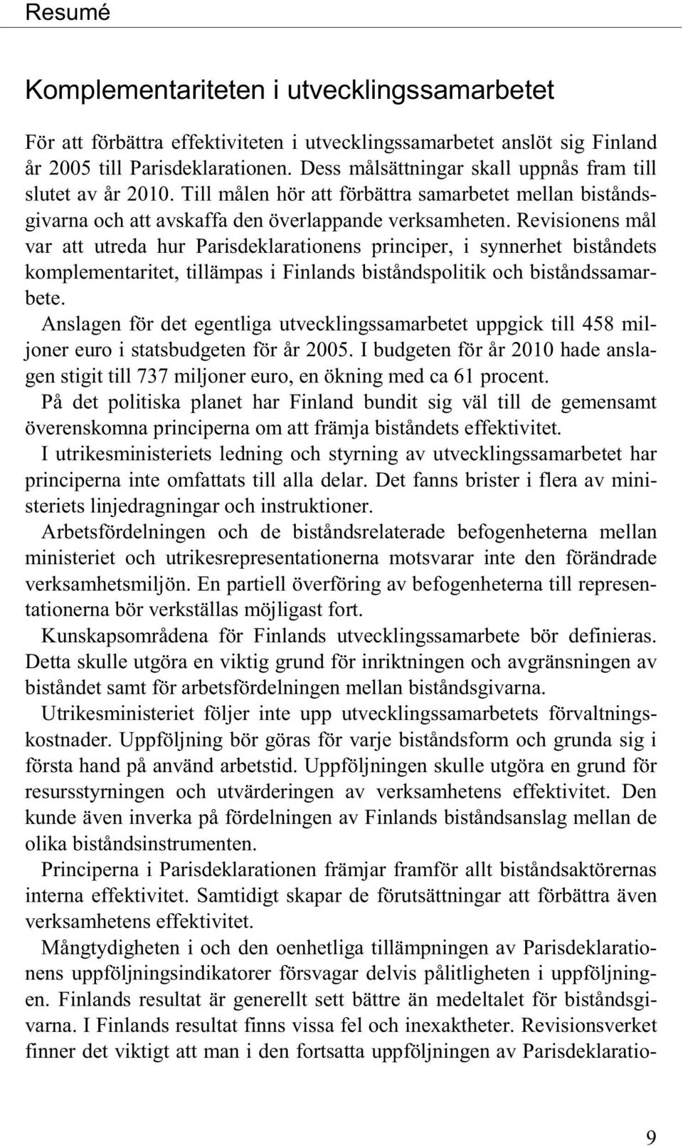 Revisionens mål var att utreda hur Parisdeklarationens principer, i synnerhet biståndets komplementaritet, tillämpas i Finlands biståndspolitik och biståndssamarbete.