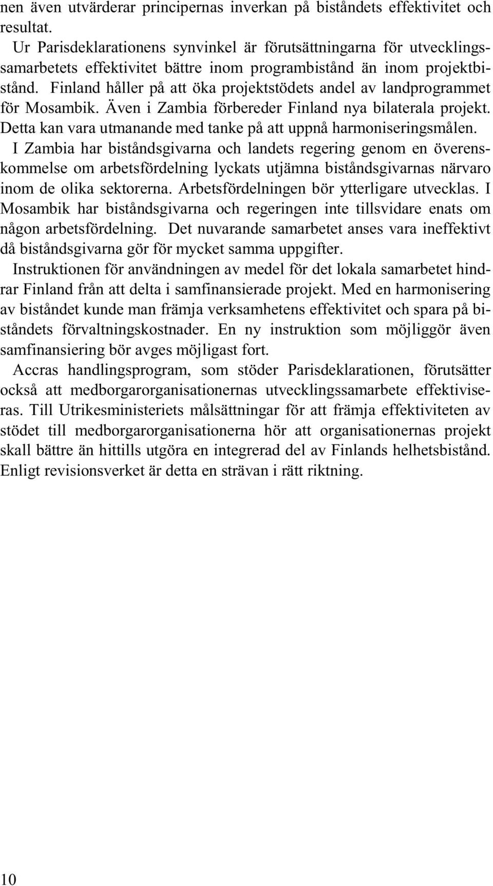 Finland håller på att öka projektstödets andel av landprogrammet för Mosambik. Även i Zambia förbereder Finland nya bilaterala projekt.