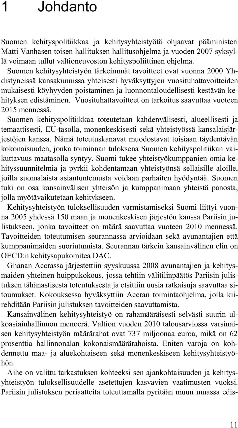 Suomen kehitysyhteistyön tärkeimmät tavoitteet ovat vuonna 2000 Yhdistyneissä kansakunnissa yhteisesti hyväksyttyjen vuosituhattavoitteiden mukaisesti köyhyyden poistaminen ja luonnontaloudellisesti