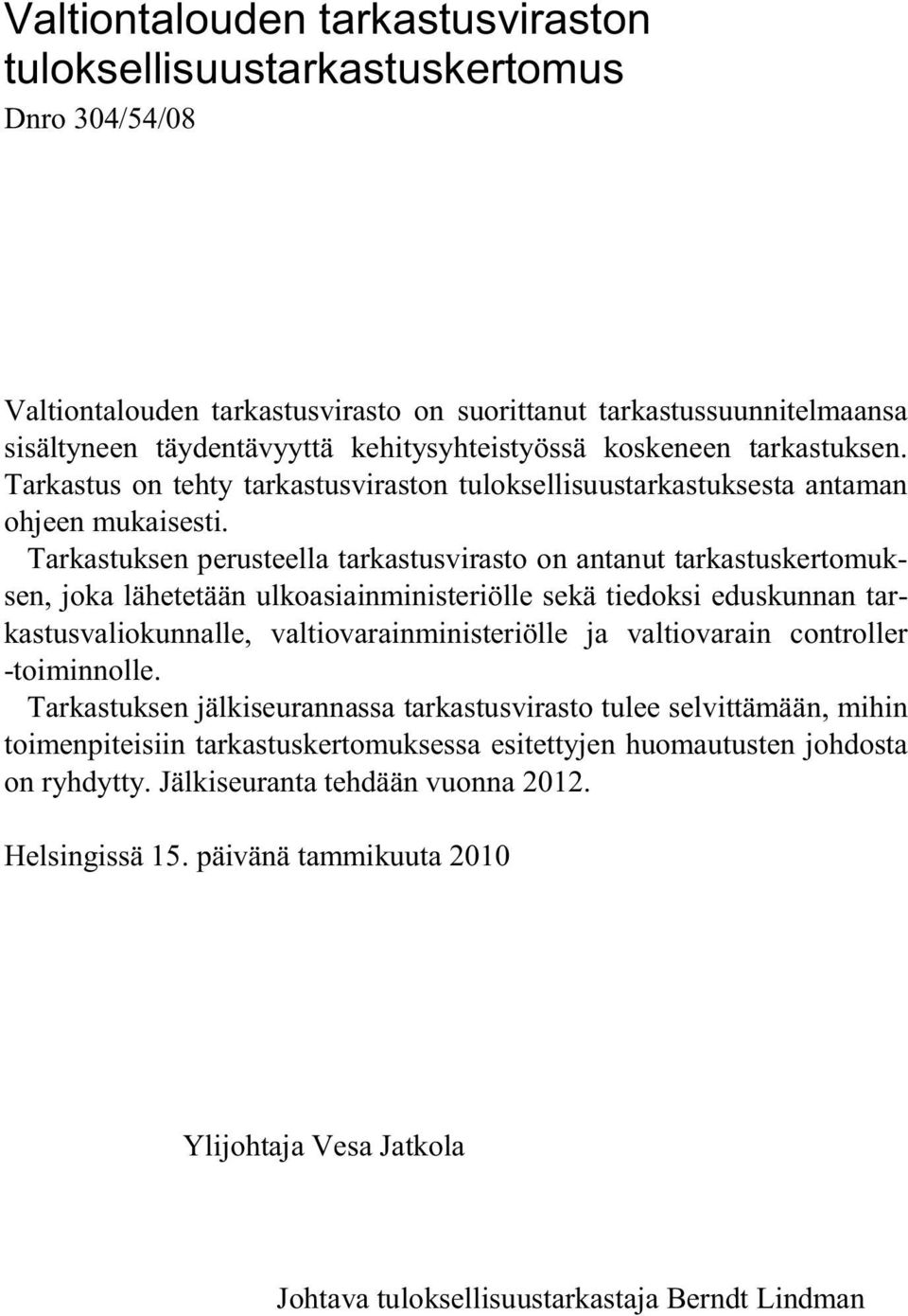 Tarkastuksen perusteella tarkastusvirasto on antanut tarkastuskertomuksen, joka lähetetään ulkoasiainministeriölle sekä tiedoksi eduskunnan tarkastusvaliokunnalle, valtiovarainministeriölle ja