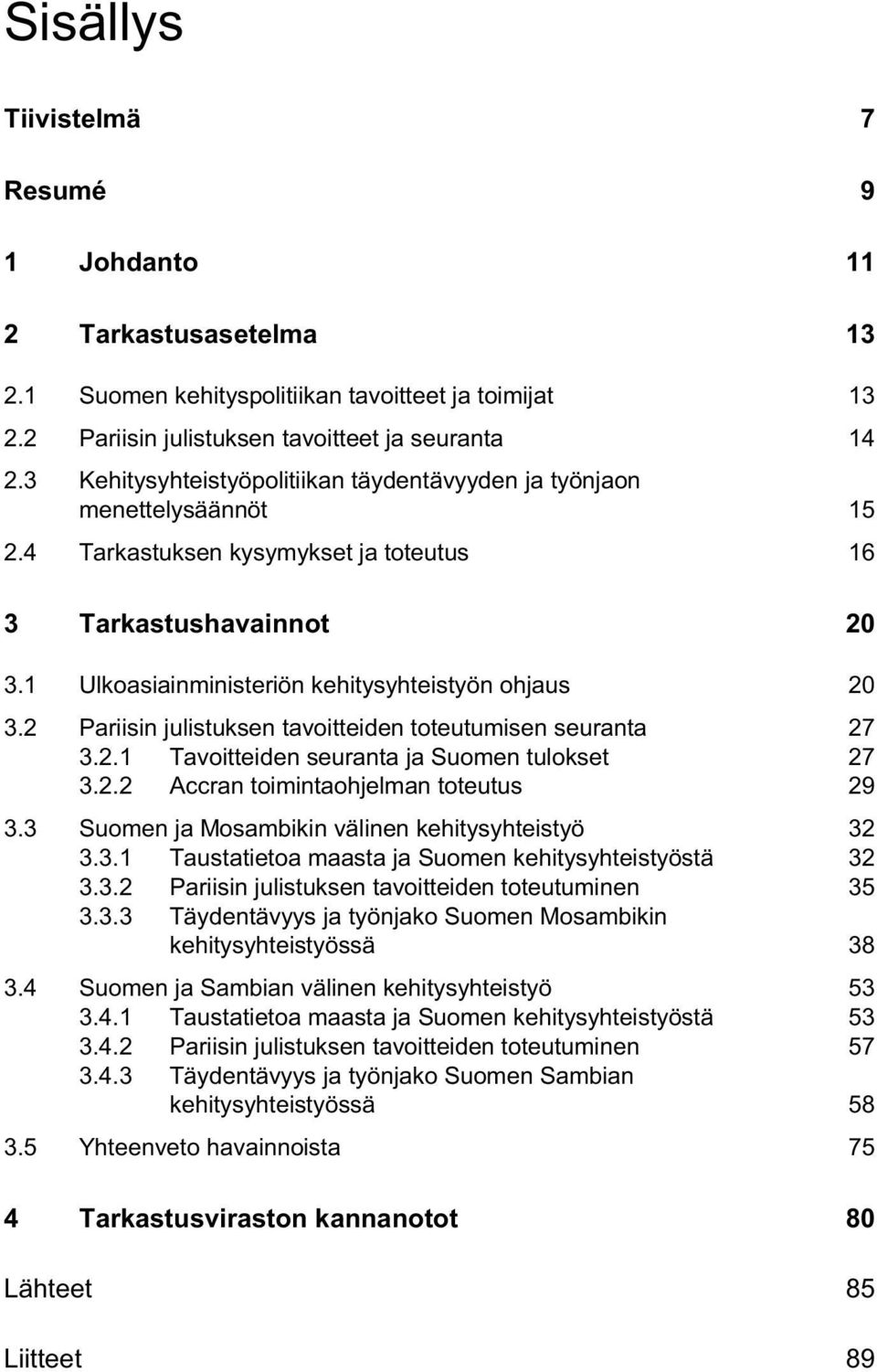 2 Pariisin julistuksen tavoitteiden toteutumisen seuranta 27 3.2.1 Tavoitteiden seuranta ja Suomen tulokset 27 3.2.2 Accran toimintaohjelman toteutus 29 3.