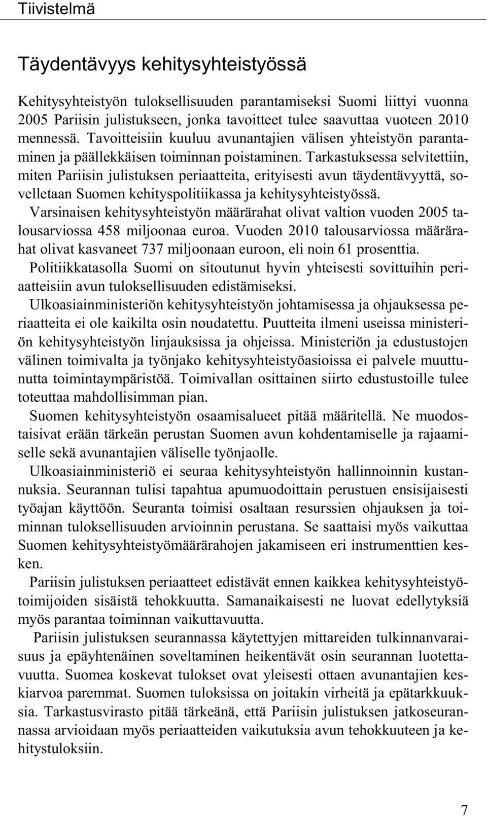 Tarkastuksessa selvitettiin, miten Pariisin julistuksen periaatteita, erityisesti avun täydentävyyttä, sovelletaan Suomen kehityspolitiikassa ja kehitysyhteistyössä.