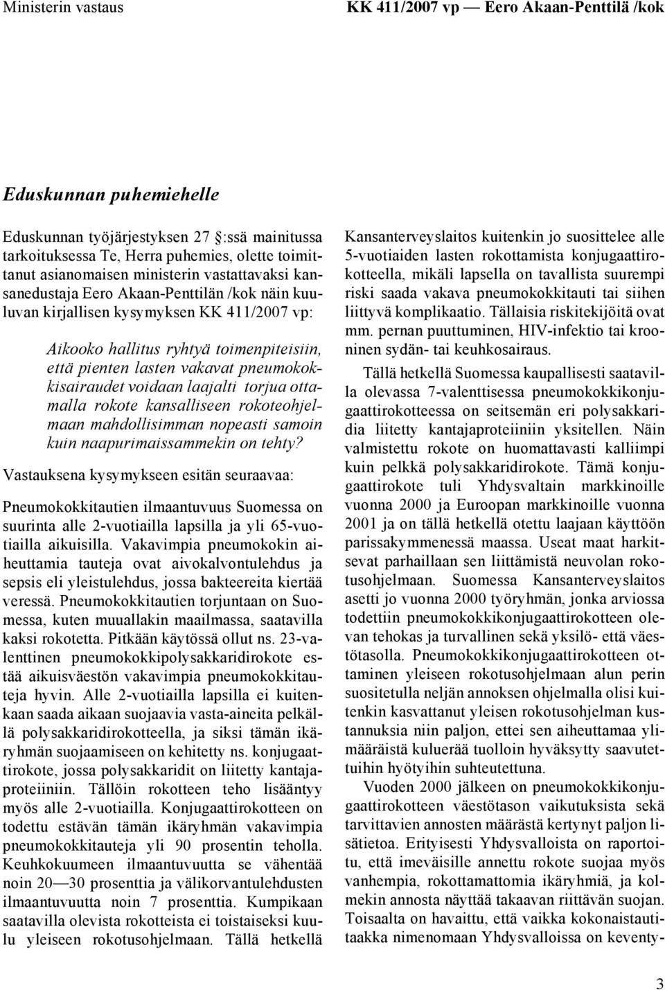 pneumokokkisairaudet voidaan laajalti torjua ottamalla rokote kansalliseen rokoteohjelmaan mahdollisimman nopeasti samoin kuin naapurimaissammekin on tehty?