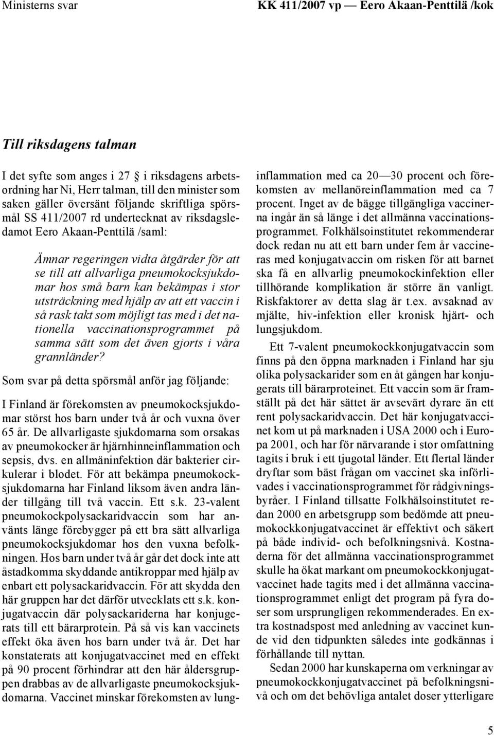 kan bekämpas i stor utsträckning med hjälp av att ett vaccin i så rask takt som möjligt tas med i det nationella vaccinationsprogrammet på samma sätt som det även gjorts i våra grannländer?