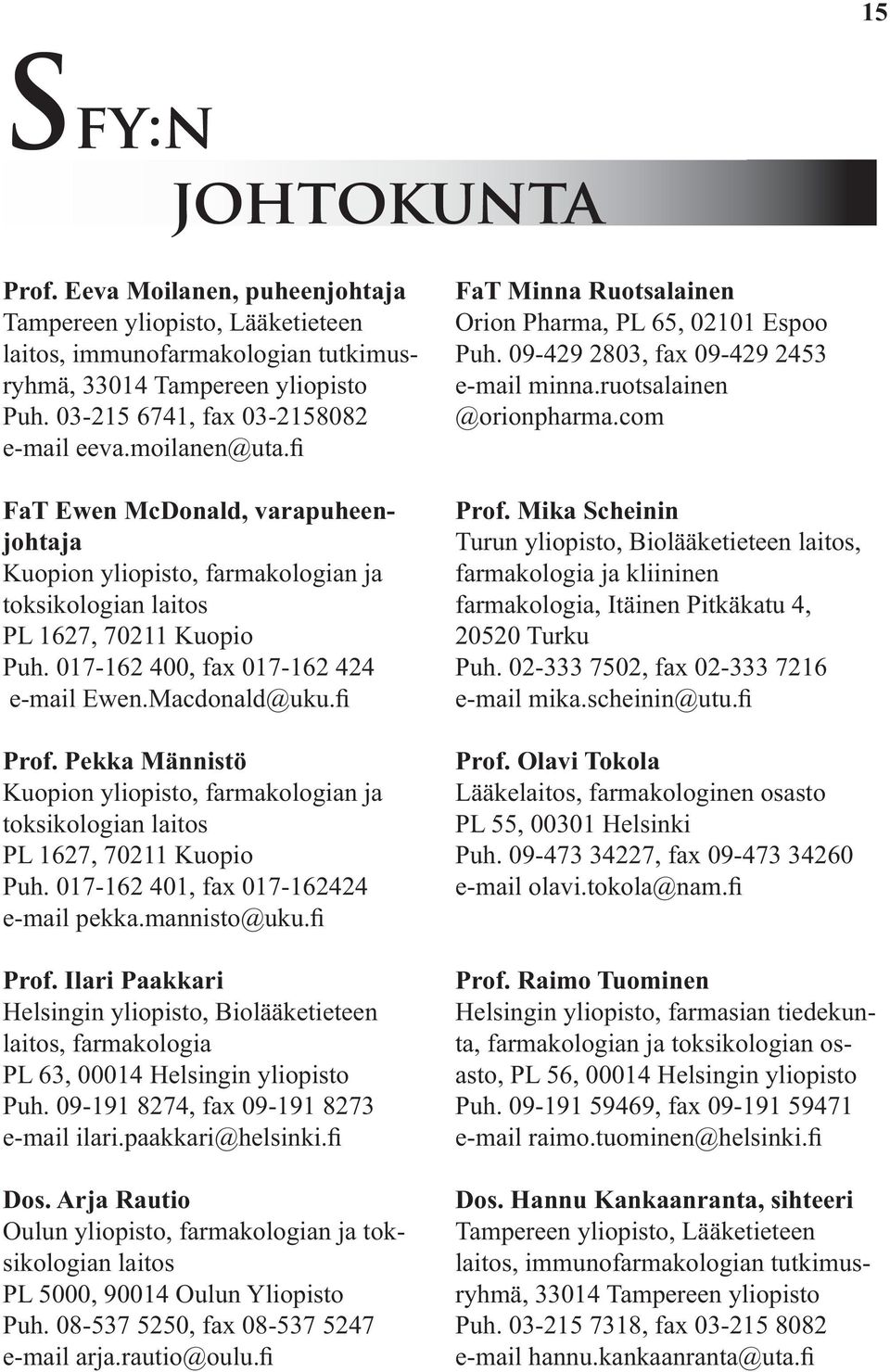 017-162 400, fax 017-162 424 e-mail Ewen.Macdonald@uku.fi Prof. Pekka Männistö Kuopion yliopisto, farmakologian ja toksikologian laitos PL 1627, 70211 Kuopio Puh.