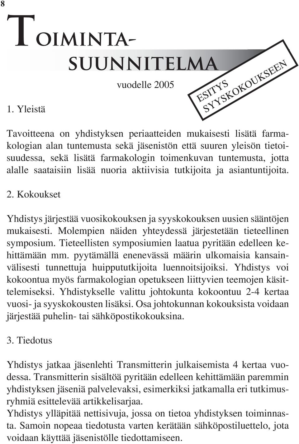 tuntemusta, jotta alalle saataisiin lisää nuoria aktiivisia tutkijoita ja asiantuntijoita. 2. Kokoukset Yhdistys järjestää vuosikokouksen ja syyskokouksen uusien sääntöjen mukaisesti.