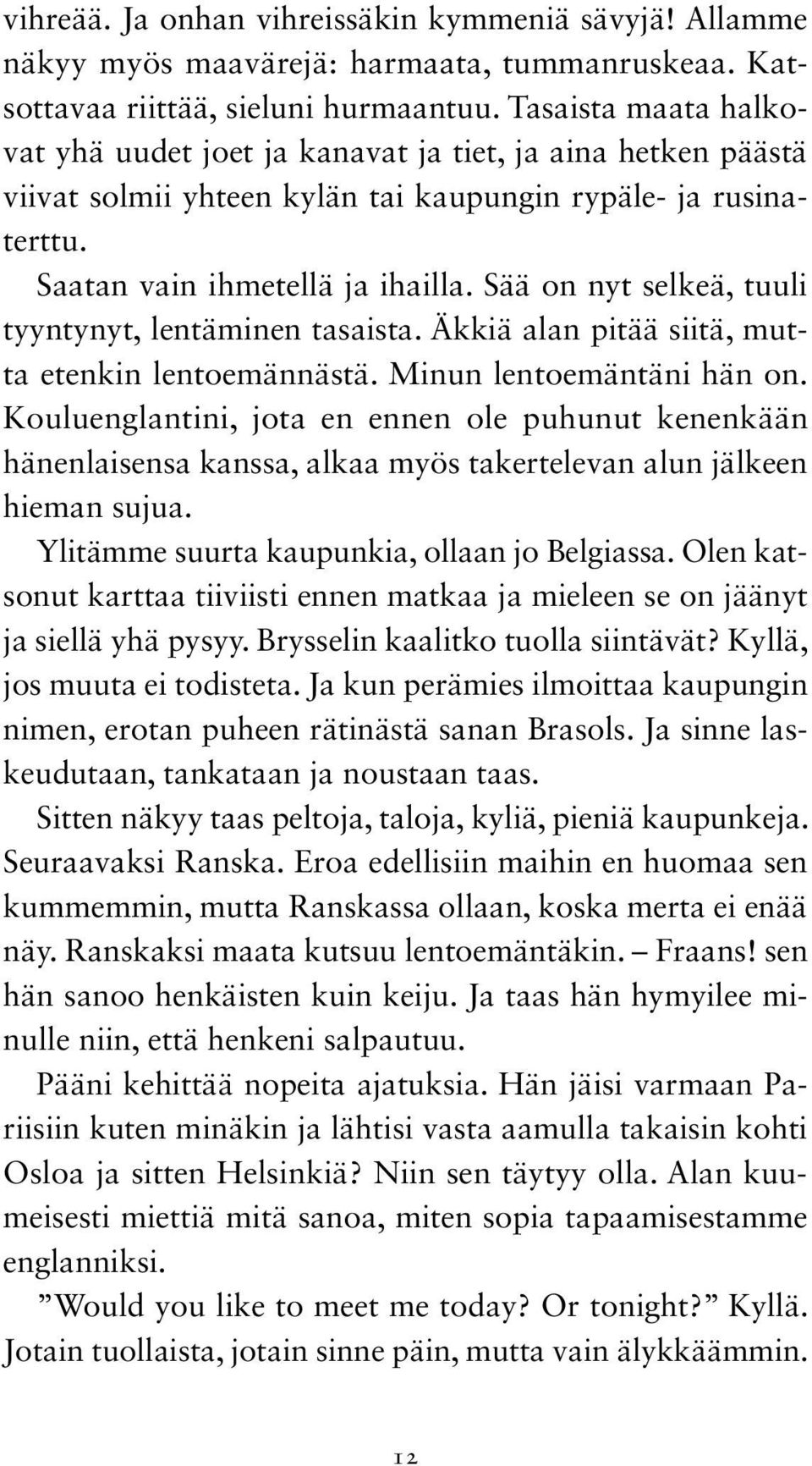 Sää on nyt selkeä, tuuli tyyntynyt, lentäminen tasaista. Äkkiä alan pitää siitä, mutta etenkin lentoemännästä. Minun lentoemäntäni hän on.