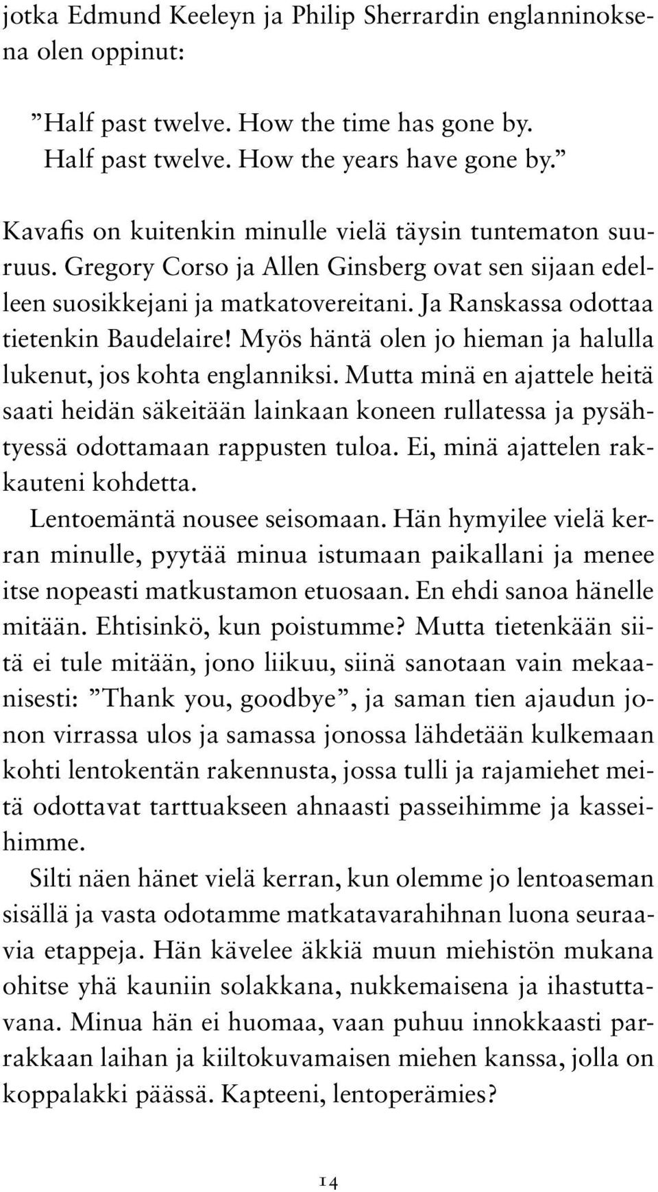 Myös häntä olen jo hieman ja halulla lukenut, jos kohta englanniksi. Mutta minä en ajattele heitä saati heidän säkeitään lainkaan koneen rullatessa ja pysähtyessä odottamaan rappusten tuloa.