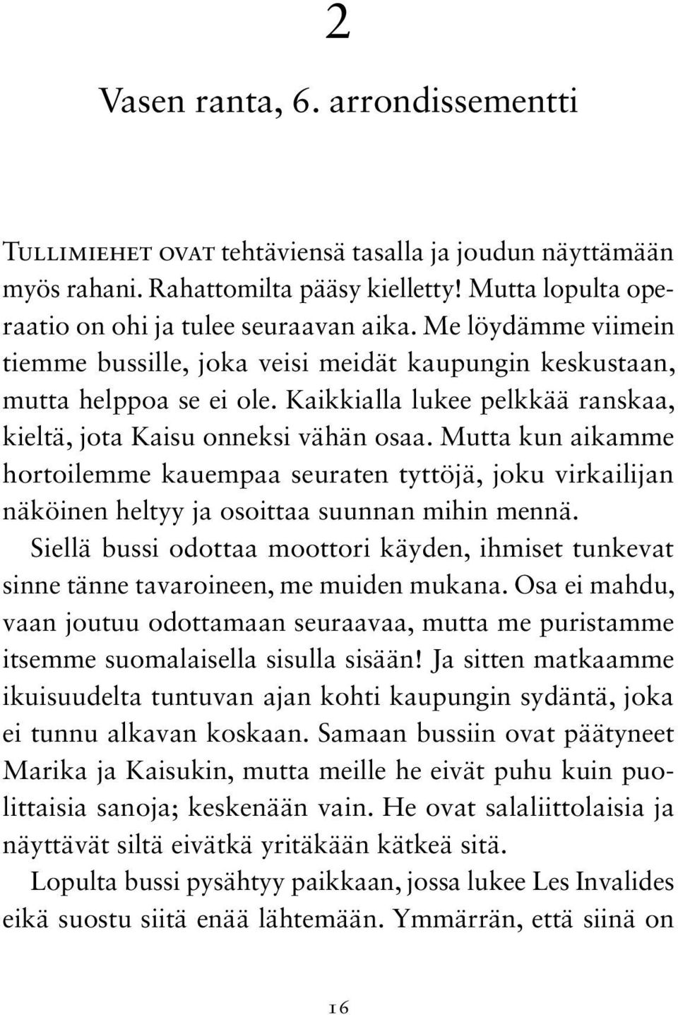 Mutta kun aikamme hortoilemme kauempaa seuraten tyttöjä, joku virkailijan näköinen heltyy ja osoittaa suunnan mihin mennä.