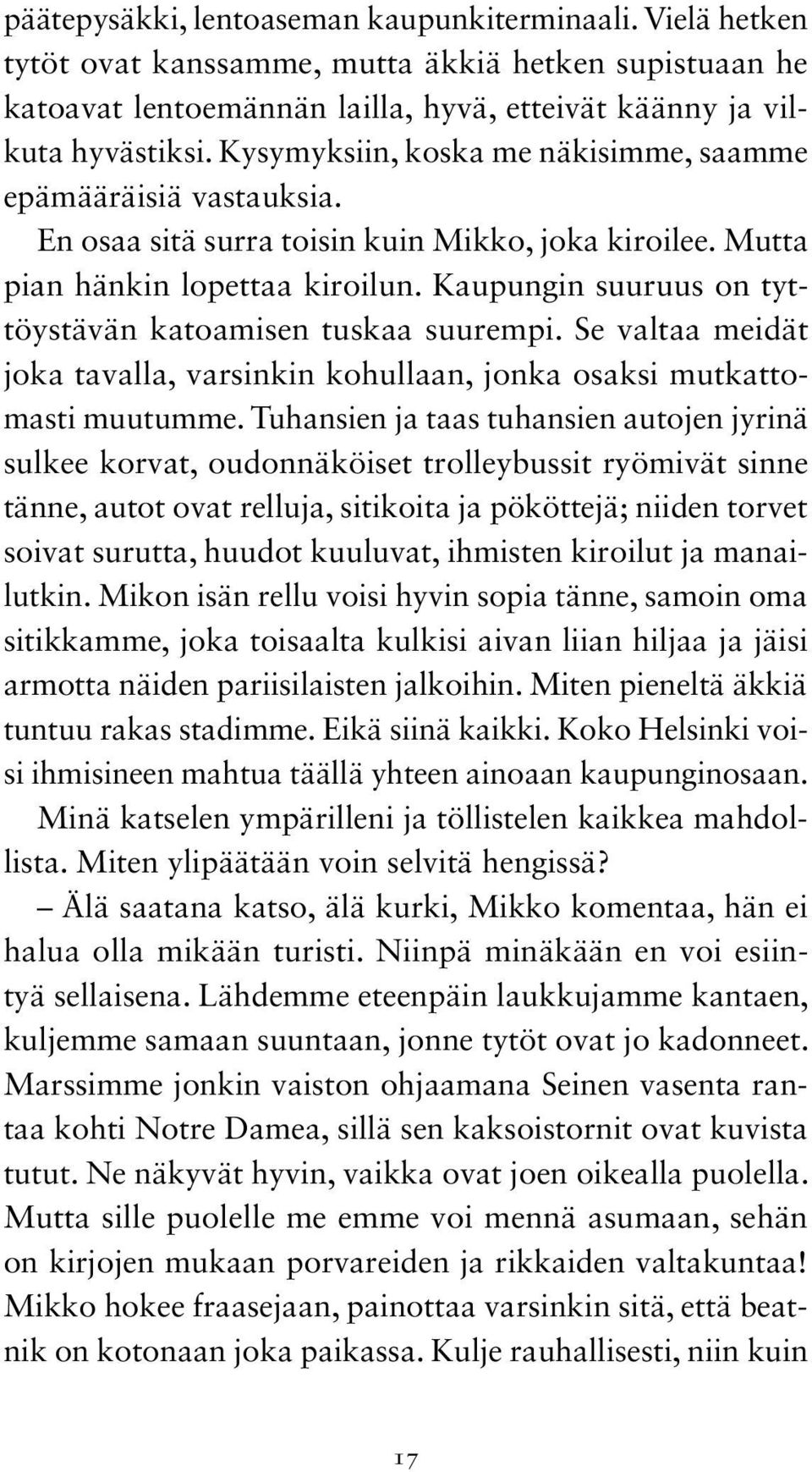 Kaupungin suuruus on tyttöystävän katoamisen tuskaa suurempi. Se valtaa meidät joka tavalla, varsinkin kohullaan, jonka osaksi mutkattomasti muutumme.