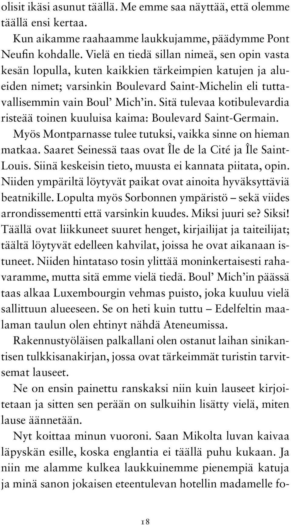 Sitä tulevaa kotibulevardia risteää toinen kuuluisa kaima: Boulevard Saint-Germain. Myös Montparnasse tulee tutuksi, vaikka sinne on hieman matkaa.