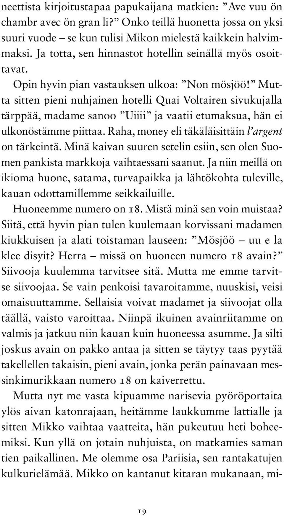 Mutta sitten pieni nuhjainen hotelli Quai Voltairen sivukujalla tärppää, madame sanoo Uiiii ja vaatii etumaksua, hän ei ulkonöstämme piittaa. Raha, money eli täkäläisittäin l argent on tärkeintä.