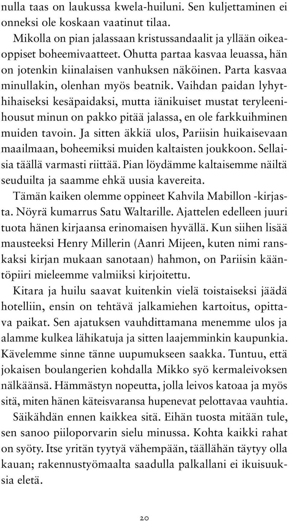 Vaihdan paidan lyhythihaiseksi kesäpaidaksi, mutta iänikuiset mustat teryleenihousut minun on pakko pitää jalassa, en ole farkkuihminen muiden tavoin.