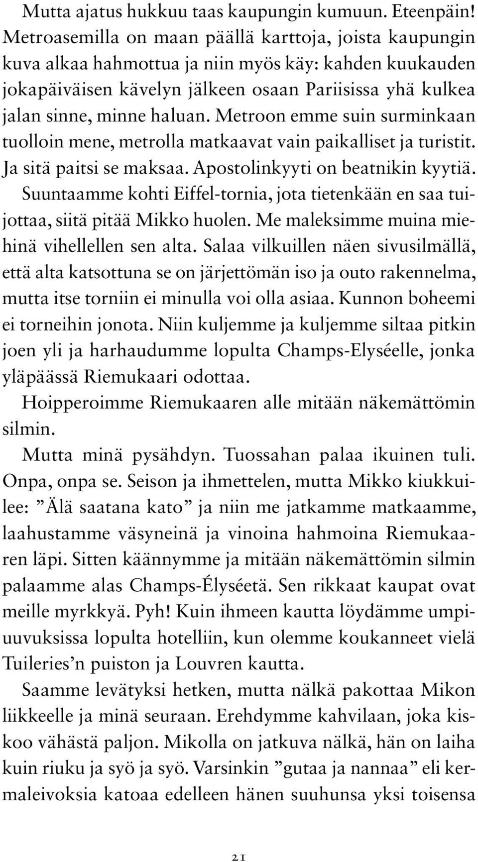 Metroon emme suin surminkaan tuolloin mene, metrolla matkaavat vain paikalliset ja turistit. Ja sitä paitsi se maksaa. Apostolinkyyti on beatnikin kyytiä.