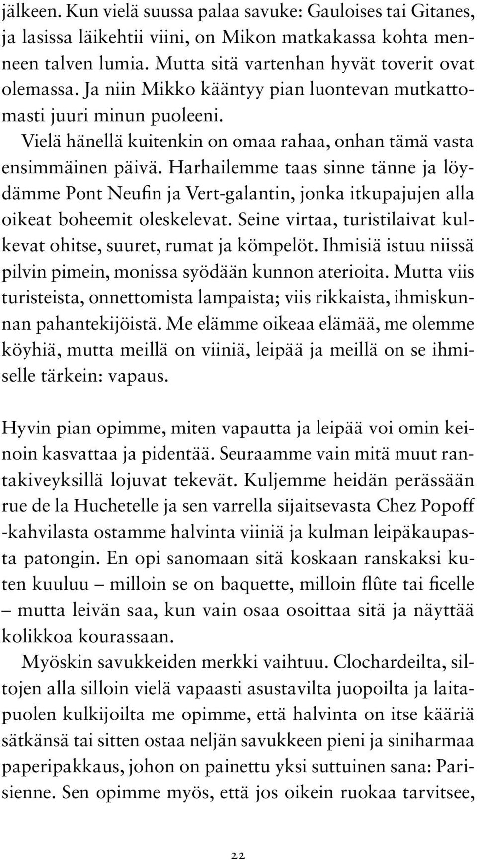 Harhailemme taas sinne tänne ja löydämme Pont Neufin ja Vert-galantin, jonka itkupajujen alla oikeat boheemit oleskelevat. Seine virtaa, turistilaivat kulkevat ohitse, suuret, rumat ja kömpelöt.