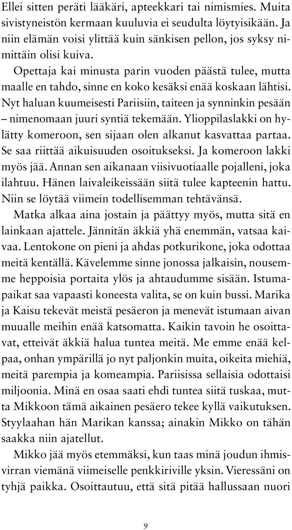 Nyt haluan kuumeisesti Pariisiin, taiteen ja synninkin pesään nimenomaan juuri syntiä tekemään. Ylioppilaslakki on hylätty komeroon, sen sijaan olen alkanut kasvattaa partaa.