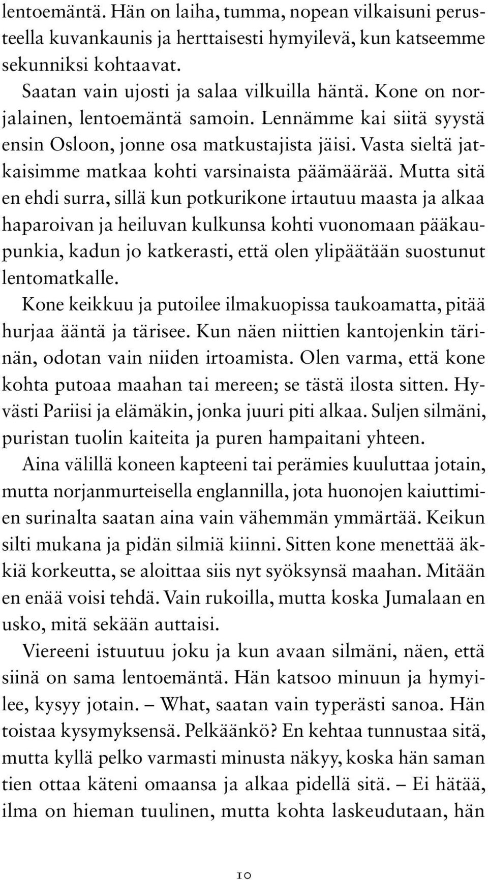 Mutta sitä en ehdi surra, sillä kun potkurikone irtautuu maasta ja alkaa haparoivan ja heiluvan kulkunsa kohti vuonomaan pääkaupunkia, kadun jo katkerasti, että olen ylipäätään suostunut