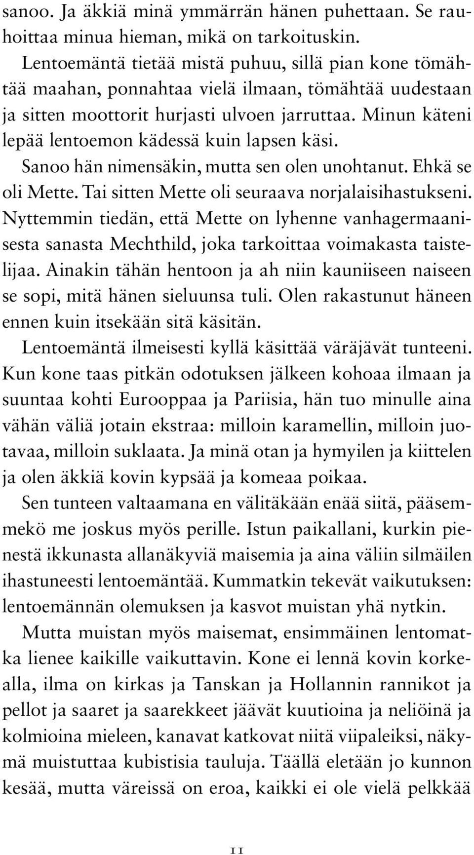 Minun käteni lepää lentoemon kädessä kuin lapsen käsi. Sanoo hän nimensäkin, mutta sen olen unohtanut. Ehkä se oli Mette. Tai sitten Mette oli seuraava norjalaisihastukseni.