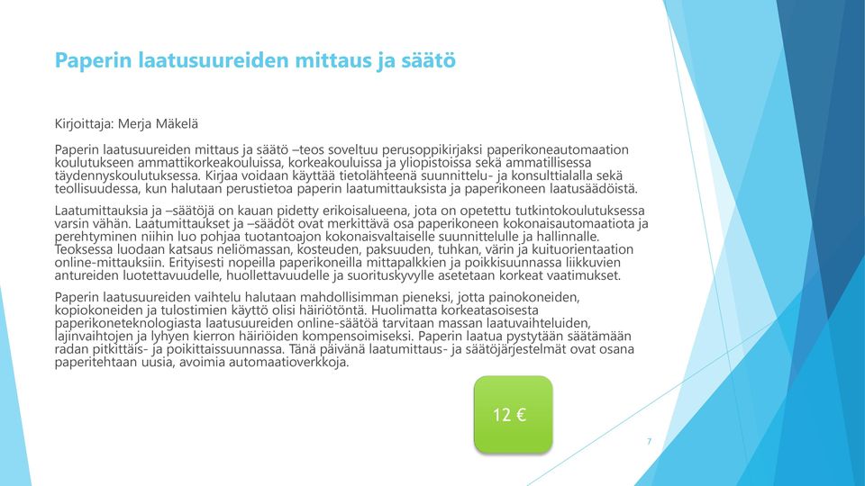 Kirjaa voidaan käyttää tietolähteenä suunnittelu- ja konsulttialalla sekä teollisuudessa, kun halutaan perustietoa paperin laatumittauksista ja paperikoneen laatusäädöistä.