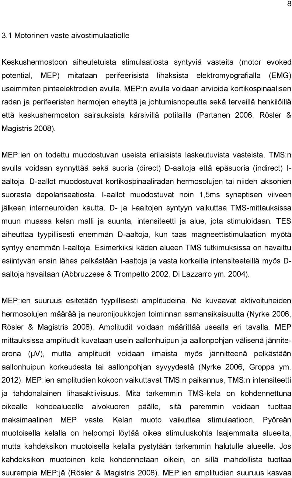 MEP:n avulla voidaan arvioida kortikospinaalisen radan ja perifeeristen hermojen eheyttä ja johtumisnopeutta sekä terveillä henkilöillä että keskushermoston sairauksista kärsivillä potilailla