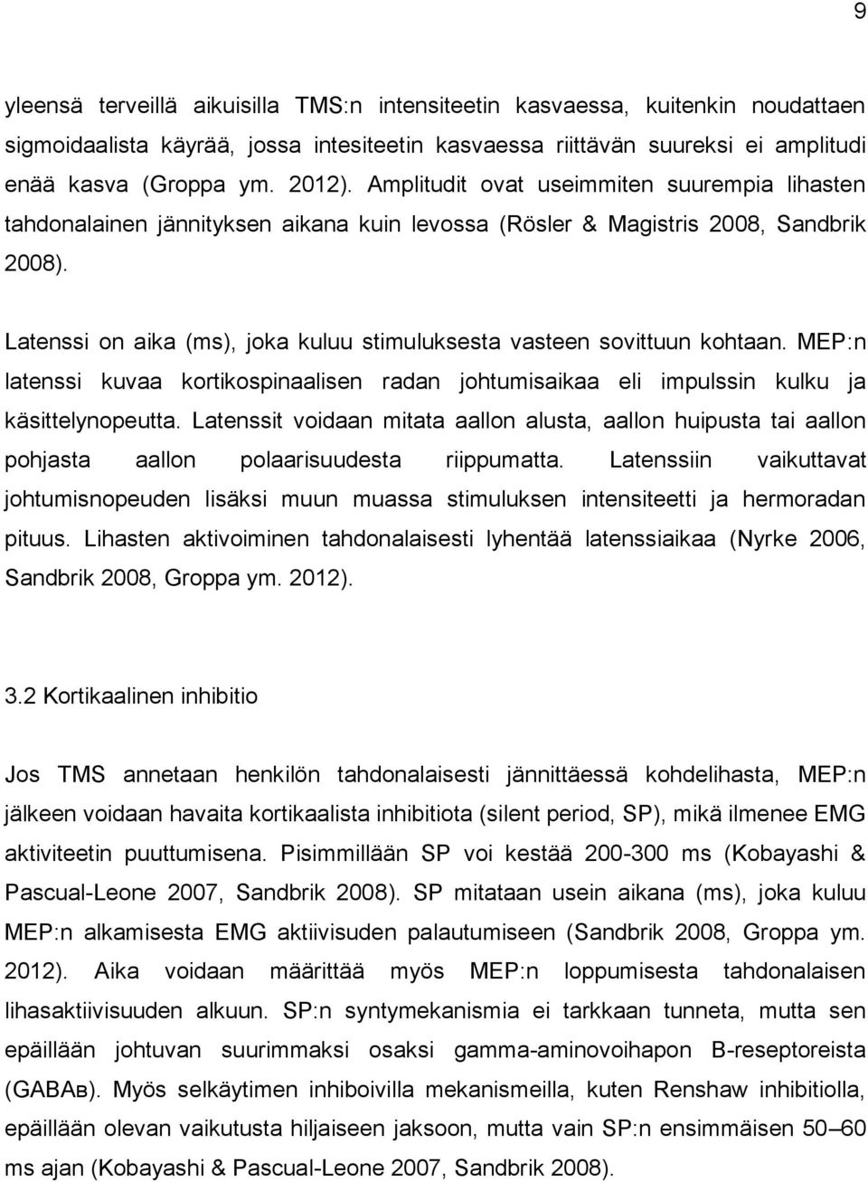 Latenssi on aika (ms), joka kuluu stimuluksesta vasteen sovittuun kohtaan. MEP:n latenssi kuvaa kortikospinaalisen radan johtumisaikaa eli impulssin kulku ja käsittelynopeutta.