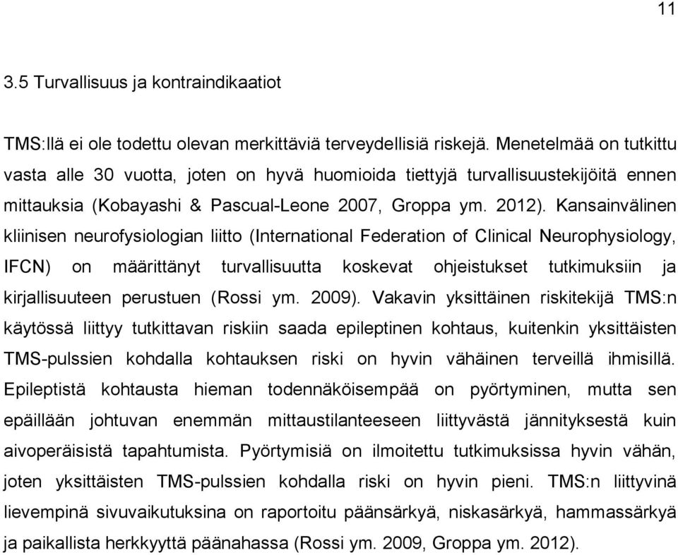 Kansainvälinen kliinisen neurofysiologian liitto (International Federation of Clinical Neurophysiology, IFCN) on määrittänyt turvallisuutta koskevat ohjeistukset tutkimuksiin ja kirjallisuuteen