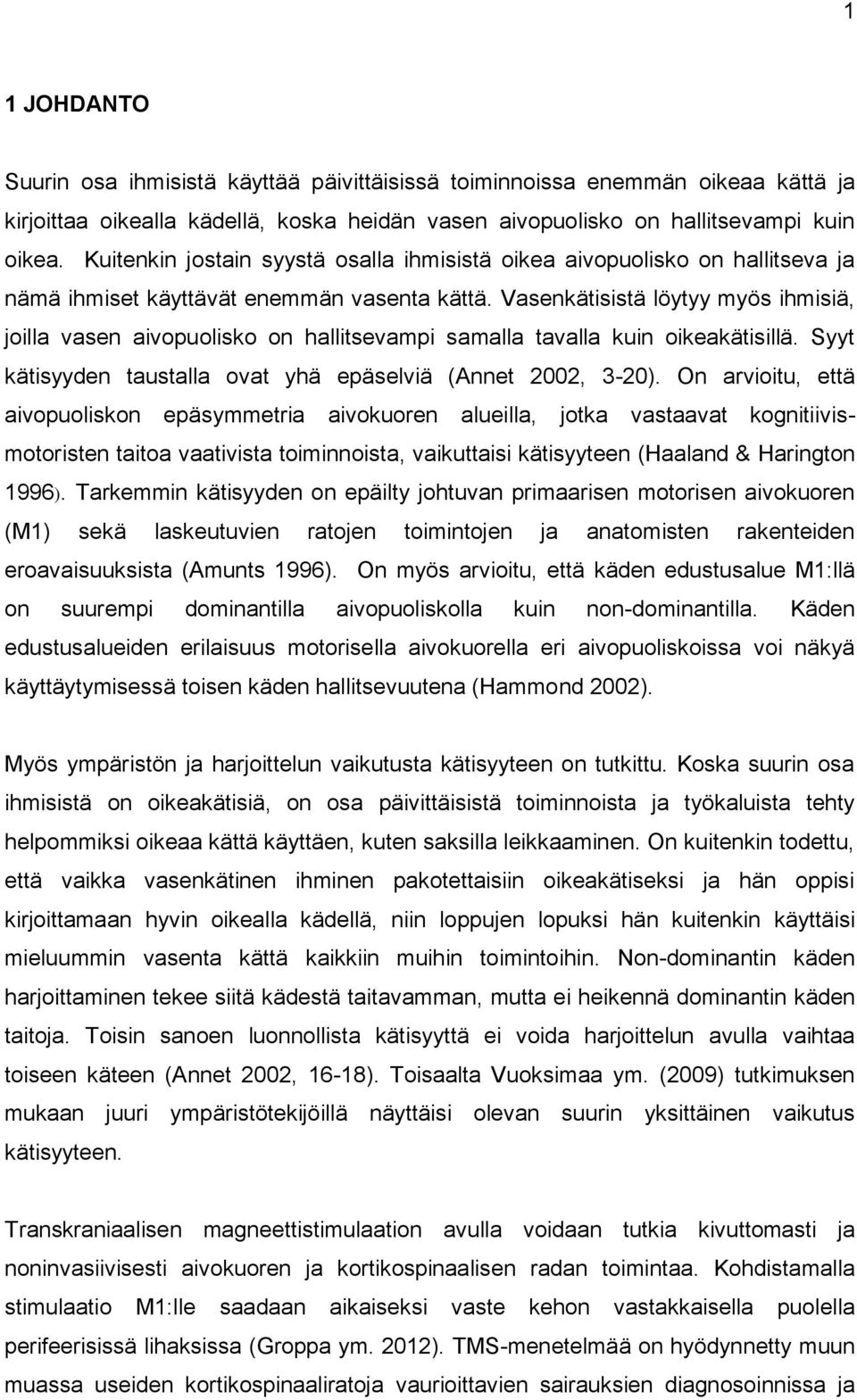 Vasenkätisistä löytyy myös ihmisiä, joilla vasen aivopuolisko on hallitsevampi samalla tavalla kuin oikeakätisillä. Syyt kätisyyden taustalla ovat yhä epäselviä (Annet 2002, 3-20).