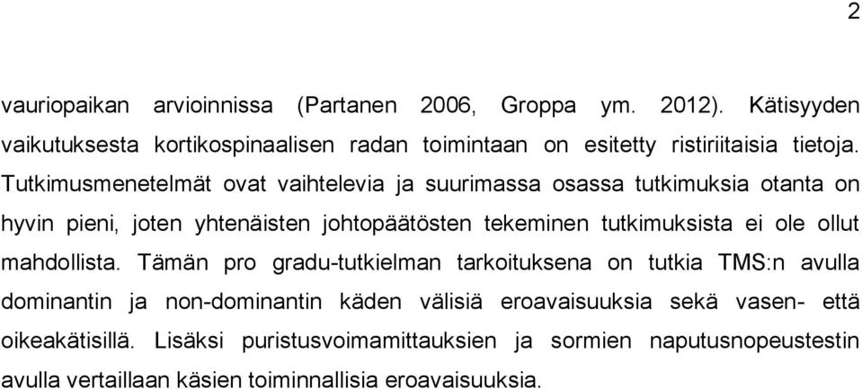 Tutkimusmenetelmät ovat vaihtelevia ja suurimassa osassa tutkimuksia otanta on hyvin pieni, joten yhtenäisten johtopäätösten tekeminen tutkimuksista ei