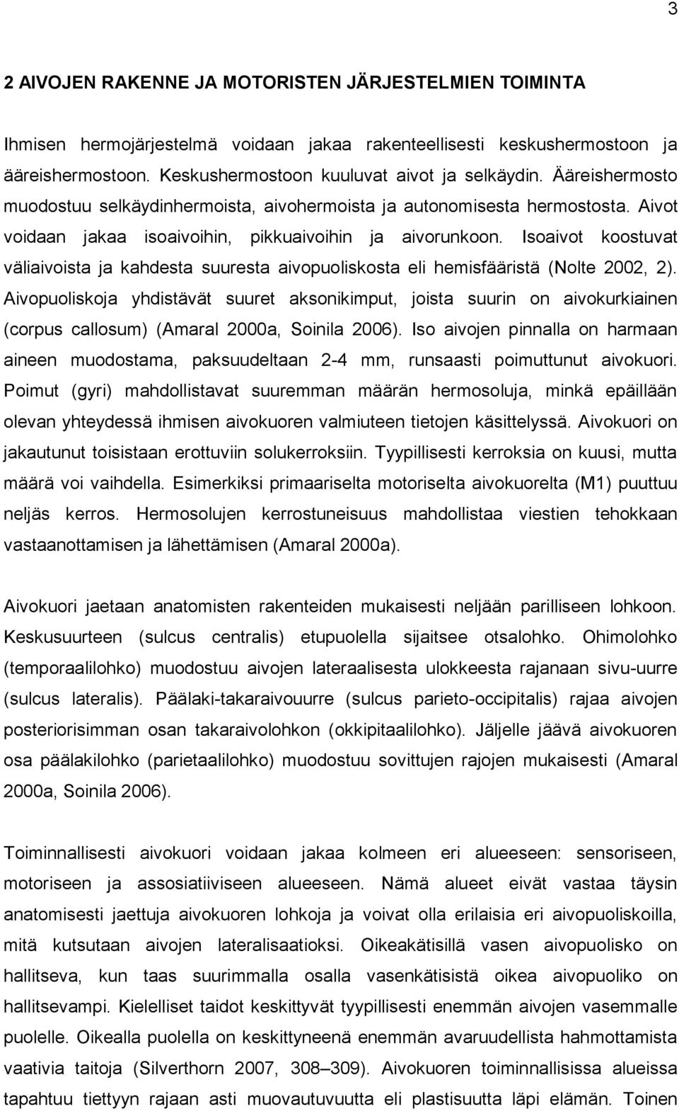 Isoaivot koostuvat väliaivoista ja kahdesta suuresta aivopuoliskosta eli hemisfääristä (Nolte 2002, 2).