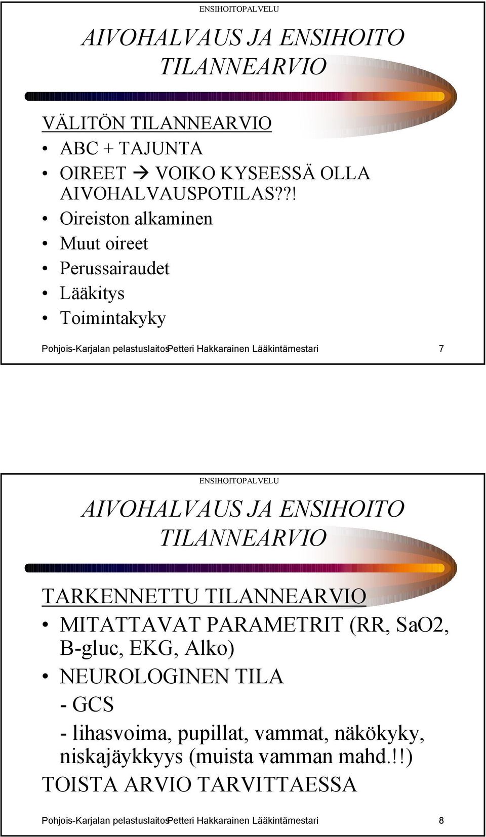 Lääkintämestari 7 TILANNEARVIO TARKENNETTU TILANNEARVIO MITATTAVAT PARAMETRIT (RR, SaO2, B-gluc, EKG, Alko) NEUROLOGINEN TILA -