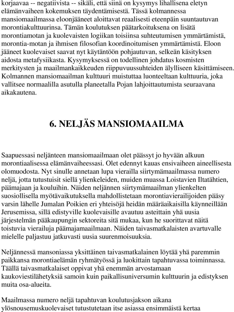 Tämän koulutuksen päätarkoituksena on lisätä morontiamotan ja kuolevaisten logiikan toisiinsa suhteutumisen ymmärtämistä, morontia-motan ja ihmisen filosofian koordinoitumisen ymmärtämistä.