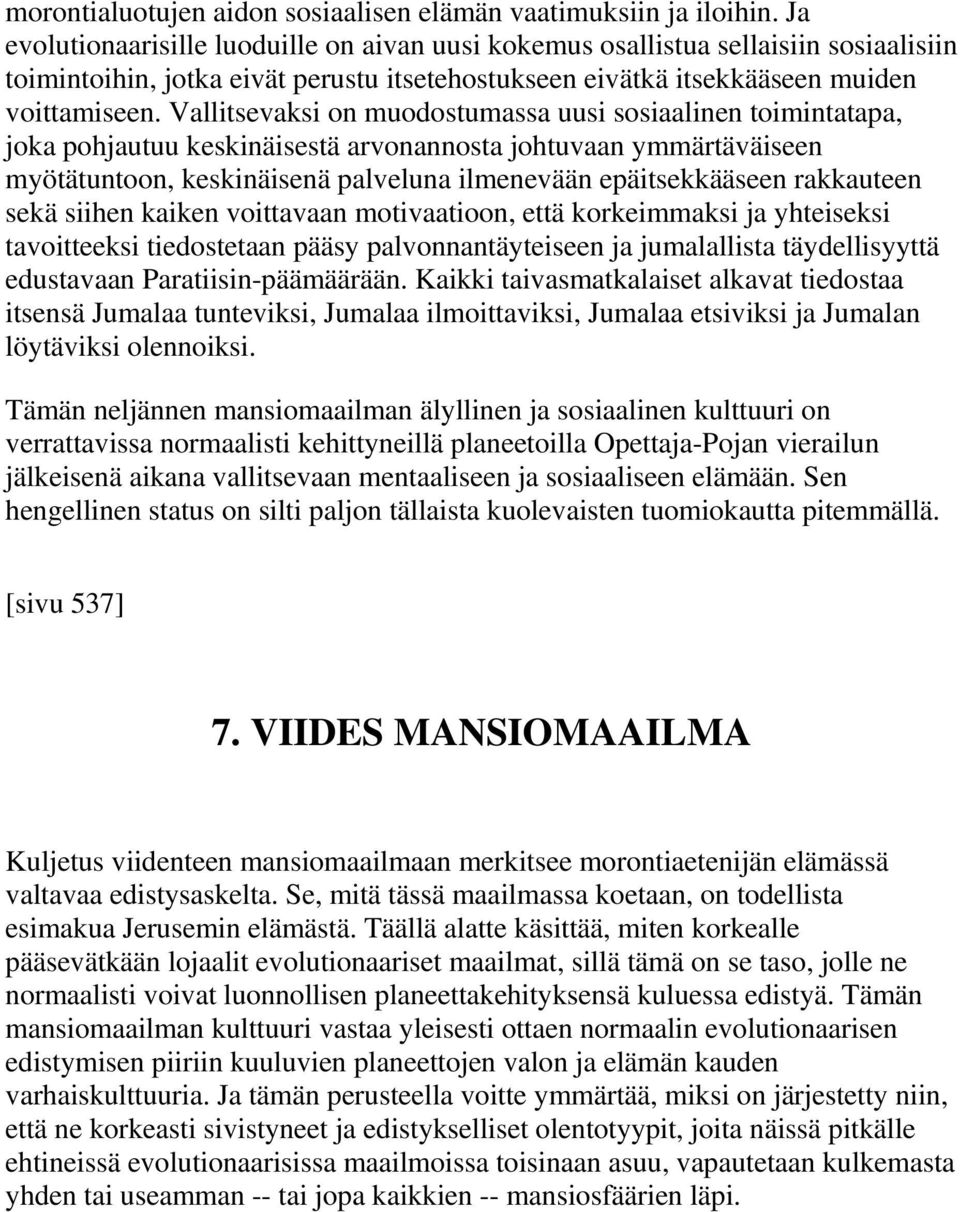 Vallitsevaksi on muodostumassa uusi sosiaalinen toimintatapa, joka pohjautuu keskinäisestä arvonannosta johtuvaan ymmärtäväiseen myötätuntoon, keskinäisenä palveluna ilmenevään epäitsekkääseen