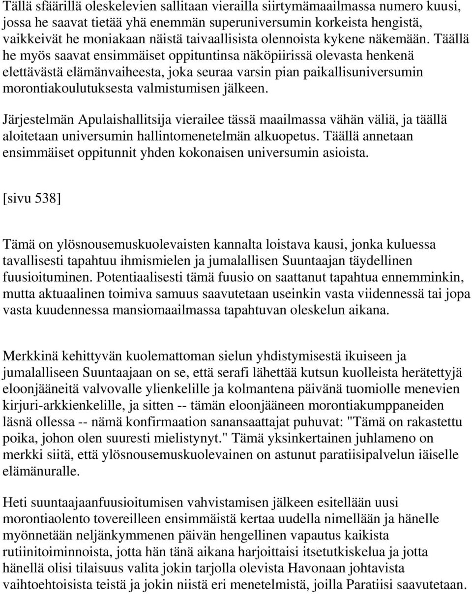 Täällä he myös saavat ensimmäiset oppituntinsa näköpiirissä olevasta henkenä elettävästä elämänvaiheesta, joka seuraa varsin pian paikallisuniversumin morontiakoulutuksesta valmistumisen jälkeen.