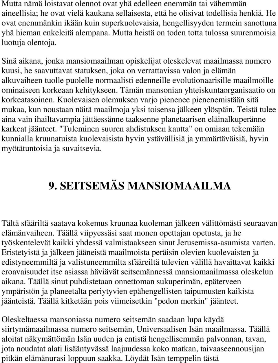 Sinä aikana, jonka mansiomaailman opiskelijat oleskelevat maailmassa numero kuusi, he saavuttavat statuksen, joka on verrattavissa valon ja elämän alkuvaiheen tuolle puolelle normaalisti edenneille