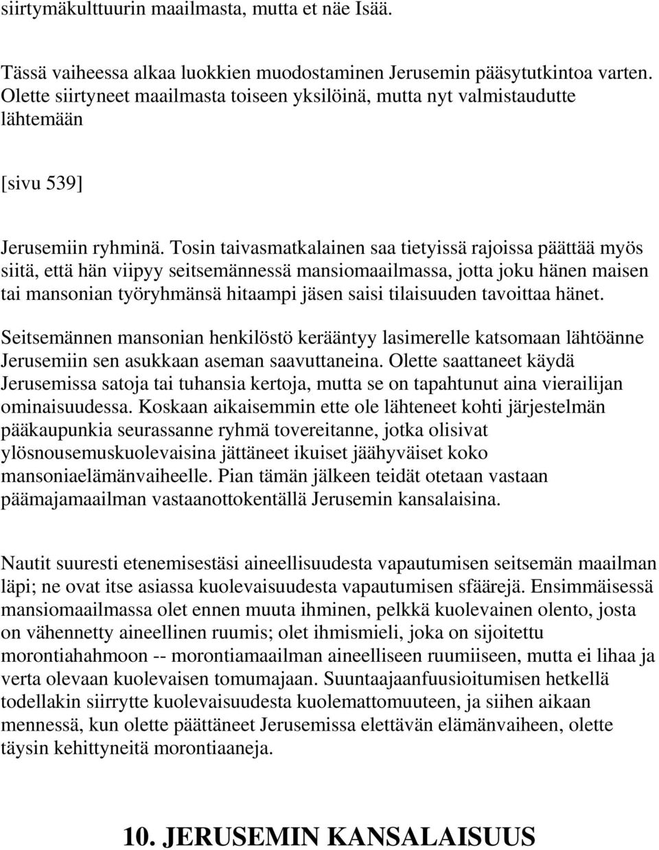 Tosin taivasmatkalainen saa tietyissä rajoissa päättää myös siitä, että hän viipyy seitsemännessä mansiomaailmassa, jotta joku hänen maisen tai mansonian työryhmänsä hitaampi jäsen saisi tilaisuuden