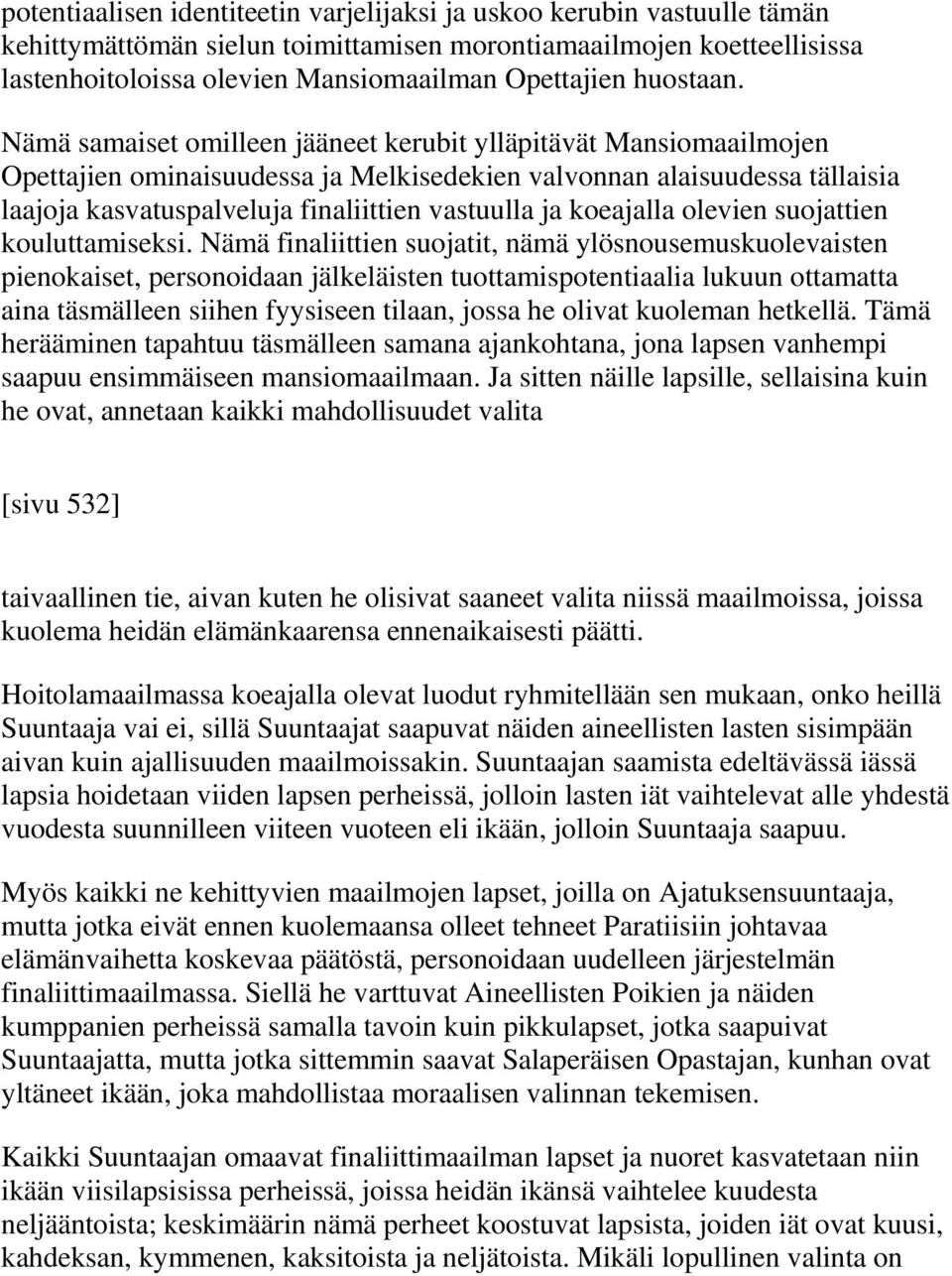 Nämä samaiset omilleen jääneet kerubit ylläpitävät Mansiomaailmojen Opettajien ominaisuudessa ja Melkisedekien valvonnan alaisuudessa tällaisia laajoja kasvatuspalveluja finaliittien vastuulla ja