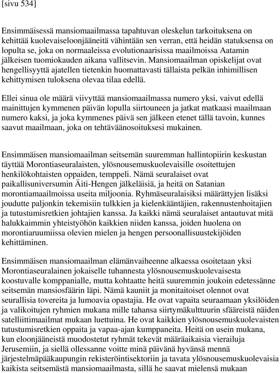 Mansiomaailman opiskelijat ovat hengellisyyttä ajatellen tietenkin huomattavasti tällaista pelkän inhimillisen kehittymisen tuloksena olevaa tilaa edellä.