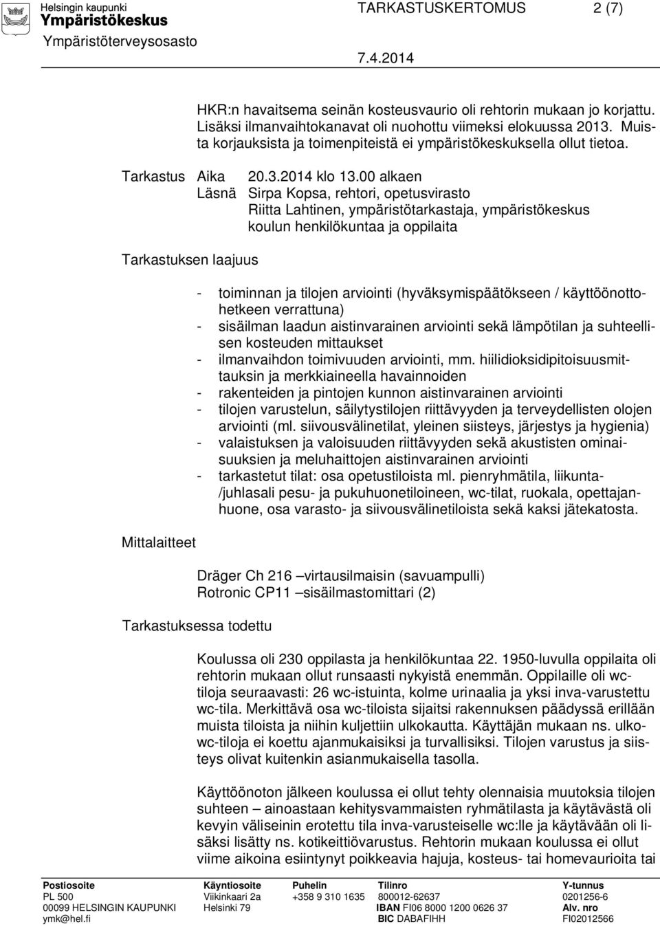 00 alkaen Läsnä Sirpa Kopsa, rehtori, opetusvirasto Riitta Lahtinen, ympäristötarkastaja, ympäristökeskus koulun henkilökuntaa ja oppilaita Tarkastuksen laajuus Mittalaitteet - toiminnan ja tilojen