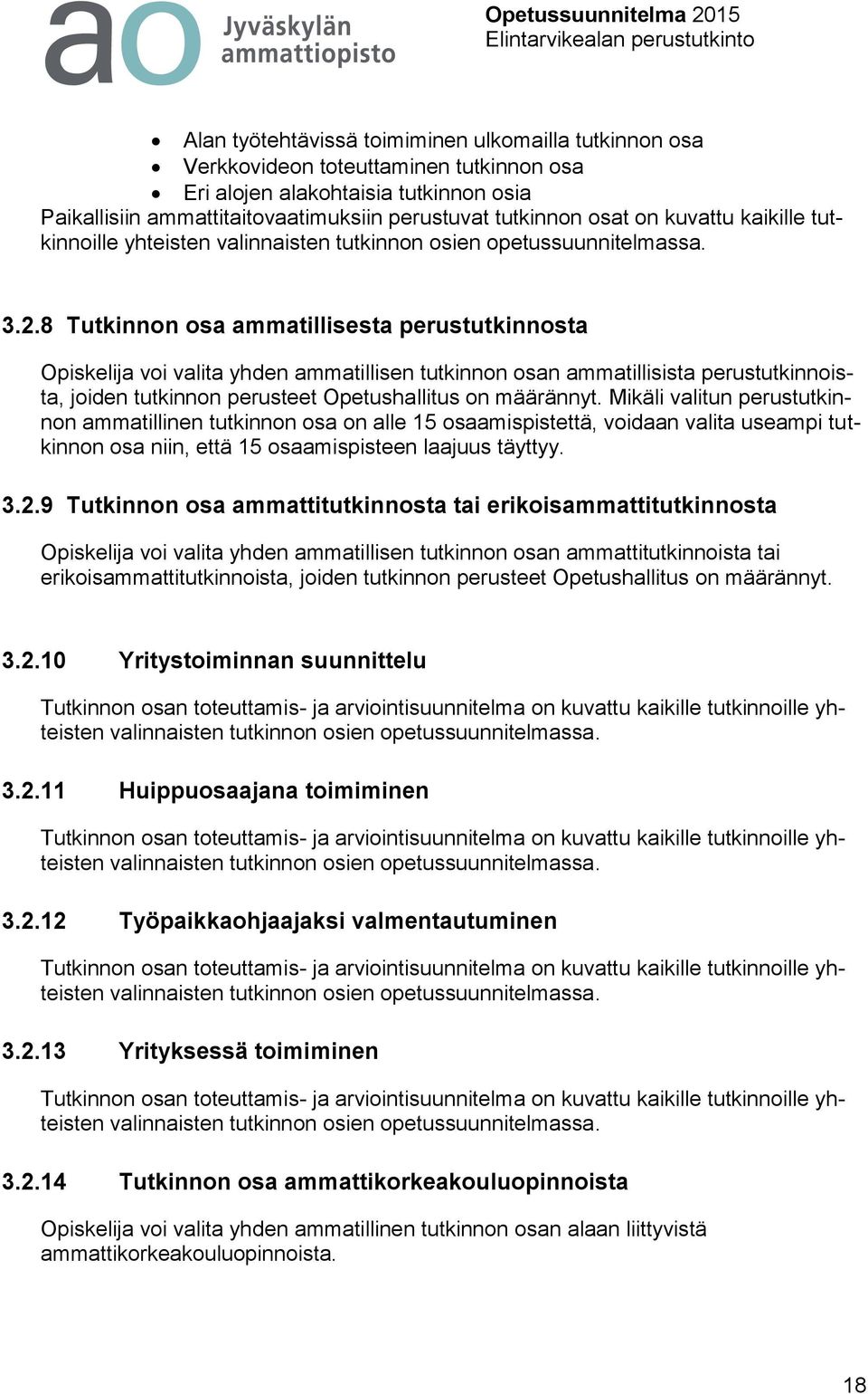 8 Tutkinnon osa ammatillisesta perustutkinnosta Opiskelija voi valita yhden ammatillisen tutkinnon osan ammatillisista perustutkinnoista, joiden tutkinnon perusteet Opetushallitus on määrännyt.
