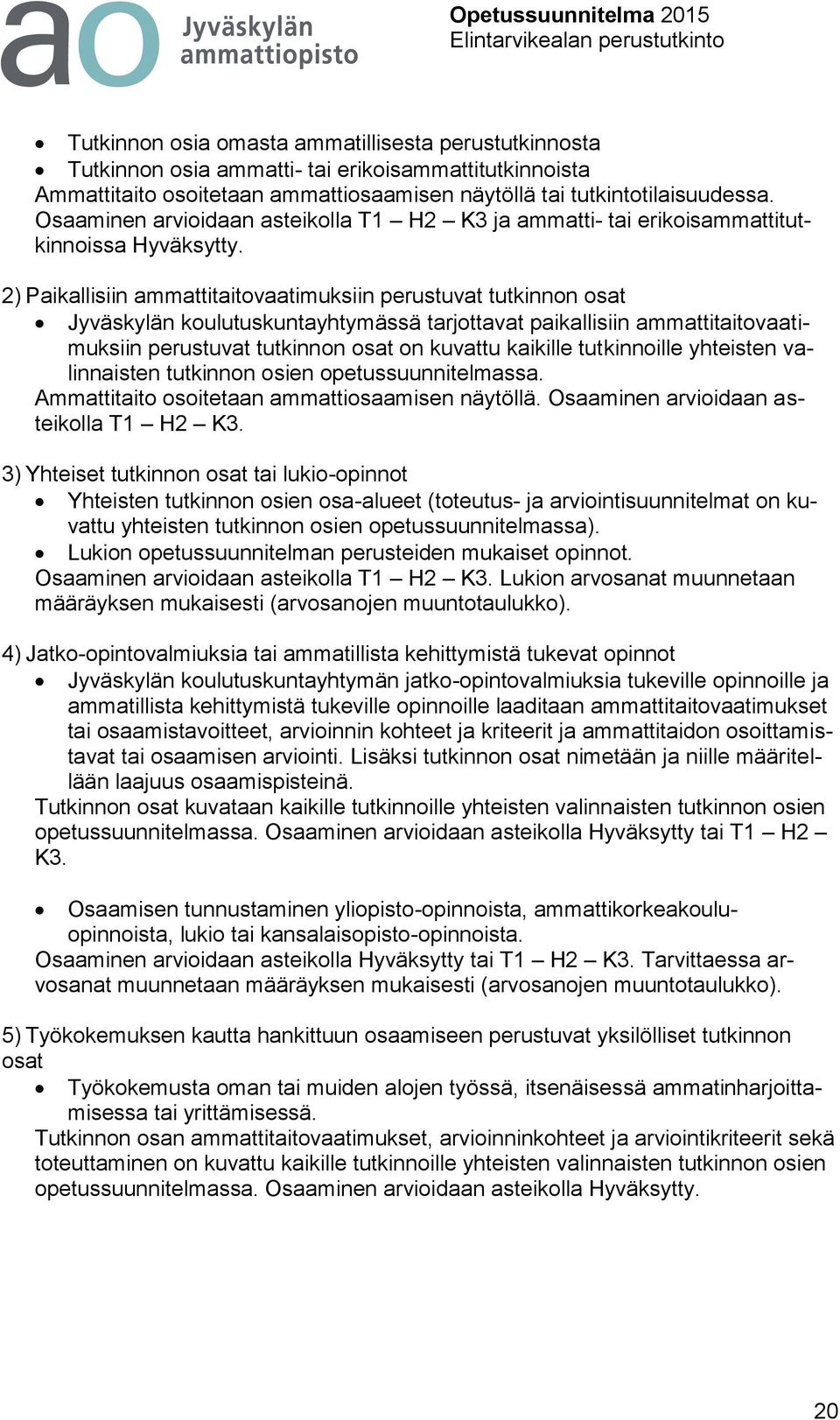 2) Paikallisiin ammattitaitovaatimuksiin perustuvat tutkinnon osat Jyväskylän koulutuskuntayhtymässä tarjottavat paikallisiin ammattitaitovaatimuksiin perustuvat tutkinnon osat on kuvattu kaikille