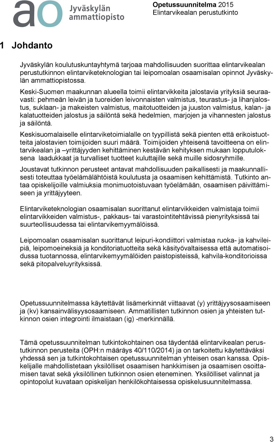 valmistus, maitotuotteiden ja juuston valmistus, kalan- ja kalatuotteiden jalostus ja säilöntä sekä hedelmien, marjojen ja vihannesten jalostus ja säilöntä.