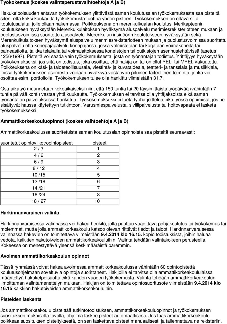 Merikapteenin koulutukseen hyväksytään Merenkulkulaitoksen hyväksymä aluspalvelu merimiesrekisteriotteen mukaan ja puolustusvoimissa suoritettu aluspalvelu.