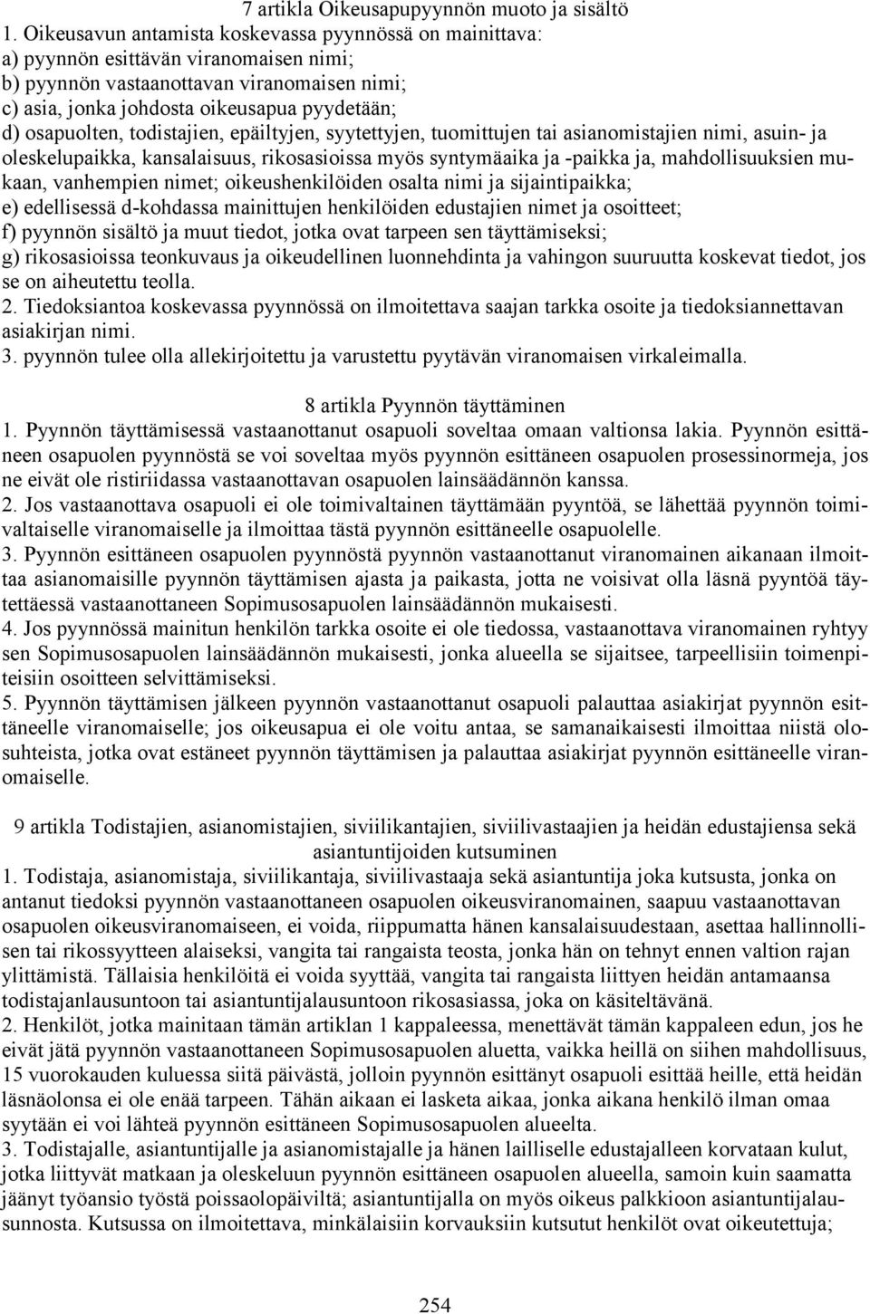 osapuolten, todistajien, epäiltyjen, syytettyjen, tuomittujen tai asianomistajien nimi, asuin- ja oleskelupaikka, kansalaisuus, rikosasioissa myös syntymäaika ja -paikka ja, mahdollisuuksien mukaan,