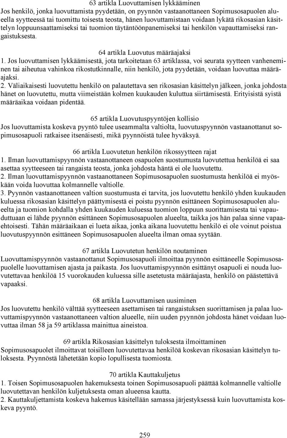 Jos luovuttamisen lykkäämisestä, jota tarkoitetaan 63 artiklassa, voi seurata syytteen vanheneminen tai aiheutua vahinkoa rikostutkinnalle, niin henkilö, jota pyydetään, voidaan luovuttaa määräajaksi.