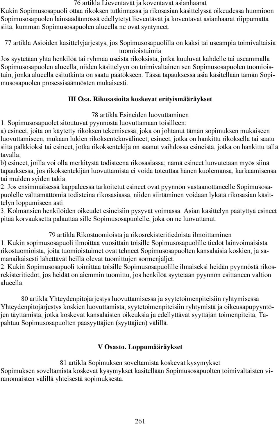 77 artikla Asioiden käsittelyjärjestys, jos Sopimusosapuolilla on kaksi tai useampia toimivaltaisia tuomioistuimia Jos syytetään yhtä henkilöä tai ryhmää useista rikoksista, jotka kuuluvat kahdelle