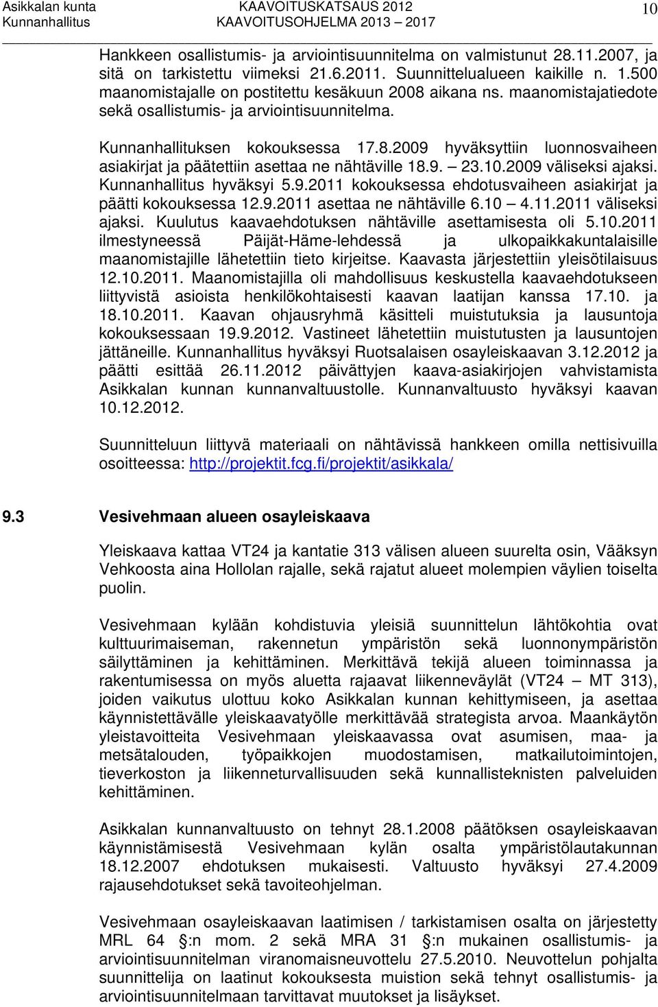 9. 23.10.2009 väliseksi ajaksi. Kunnanhallitus hyväksyi 5.9.2011 kokouksessa ehdotusvaiheen asiakirjat ja päätti kokouksessa 12.9.2011 asettaa ne nähtäville 6.10 4.11.2011 väliseksi ajaksi.