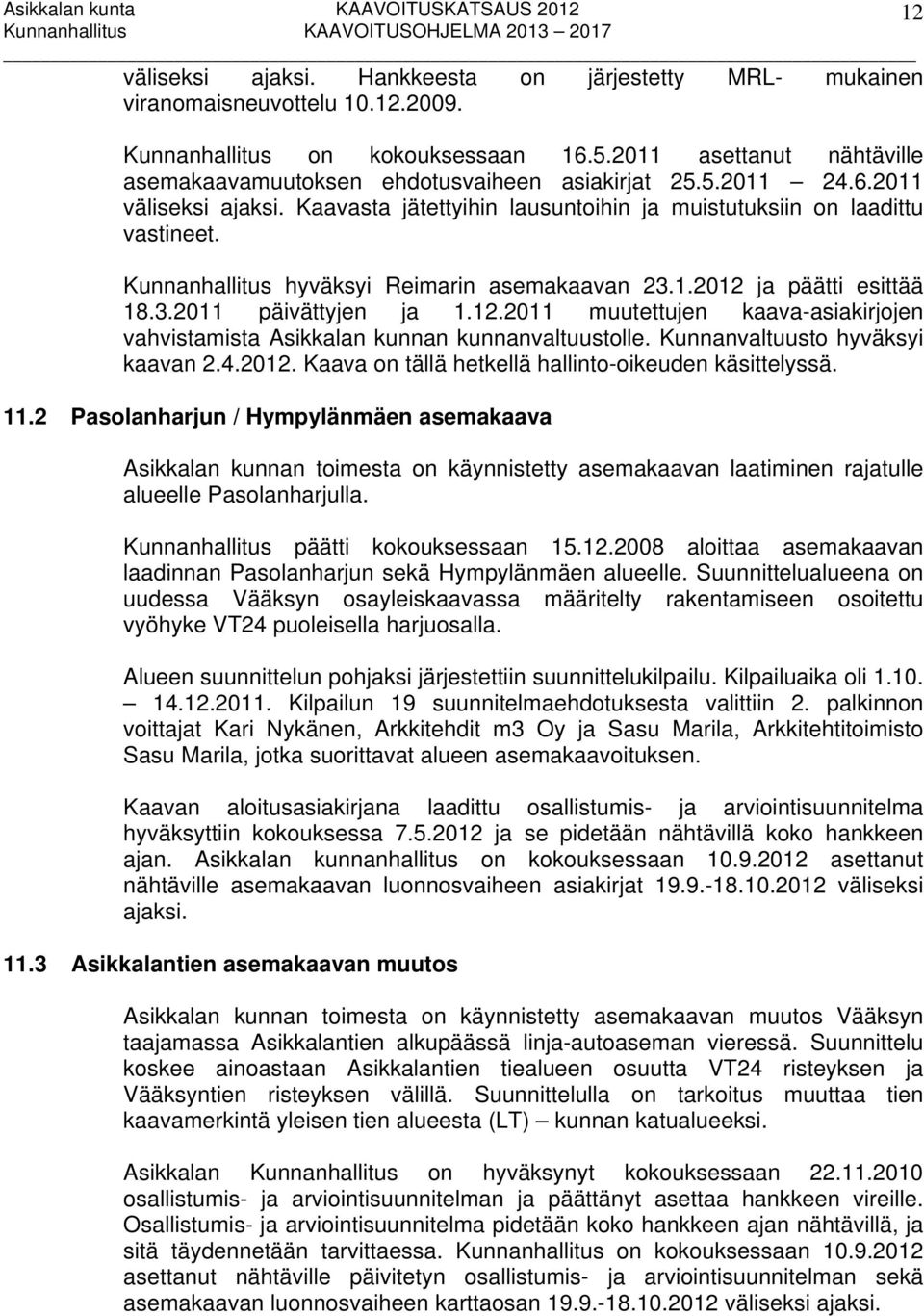 Kunnanhallitus hyväksyi Reimarin asemakaavan 23.1.2012 ja päätti esittää 18.3.2011 päivättyjen ja 1.12.2011 muutettujen kaava-asiakirjojen vahvistamista Asikkalan kunnan kunnanvaltuustolle.